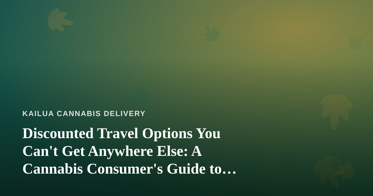 Discounted Travel Options You Can’t Get Anywhere Else: A Cannabis Consumer’s Guide to Smart Trips