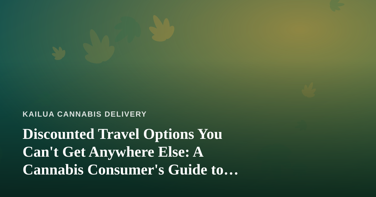 Discounted Travel Options You Can’t Get Anywhere Else: A Cannabis Consumer’s Guide to Smarter Trips