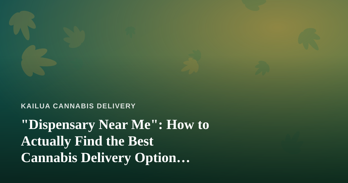 “Dispensary Near Me”: How to Actually Find the Best Cannabis Delivery Option Nearby