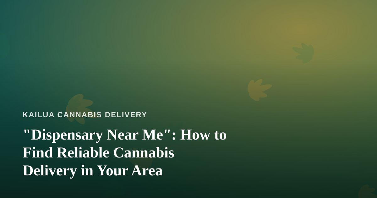 “Dispensary Near Me”: How to Find Reliable Cannabis Delivery in Your Area