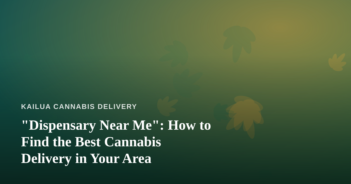 “Dispensary Near Me”: How to Find the Best Cannabis Delivery in Your Area