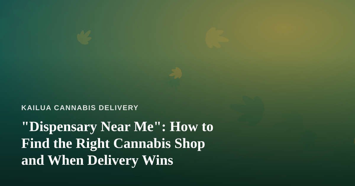 “Dispensary Near Me”: How to Find the Right Cannabis Shop and When Delivery Wins