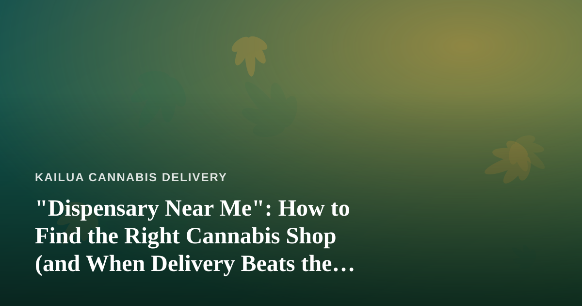 “Dispensary Near Me”: How to Find the Right Cannabis Shop (and When Delivery Beats the Drive)