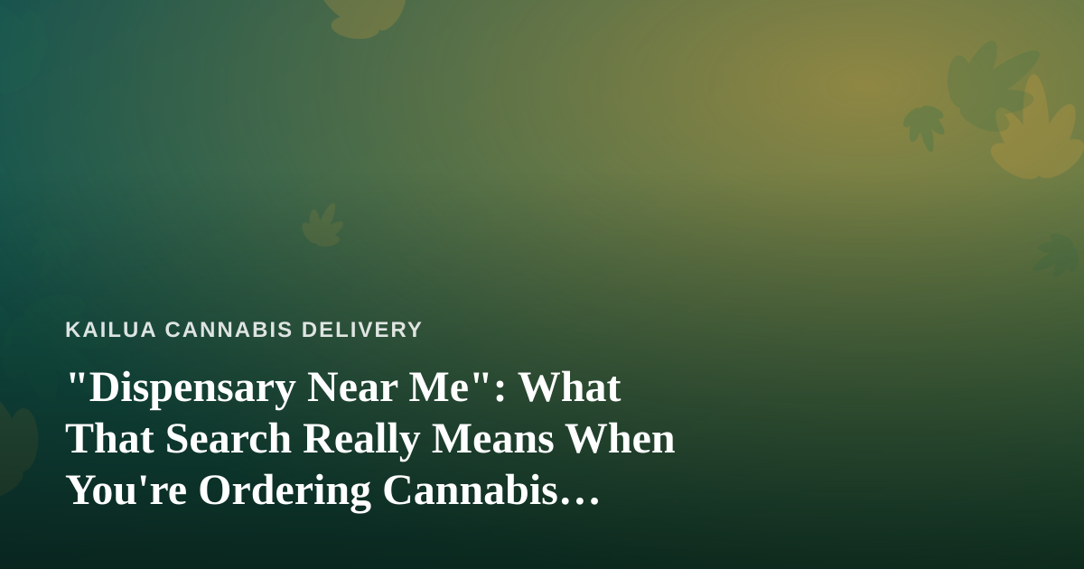 “Dispensary Near Me”: What That Search Really Means When You’re Ordering Cannabis Delivery