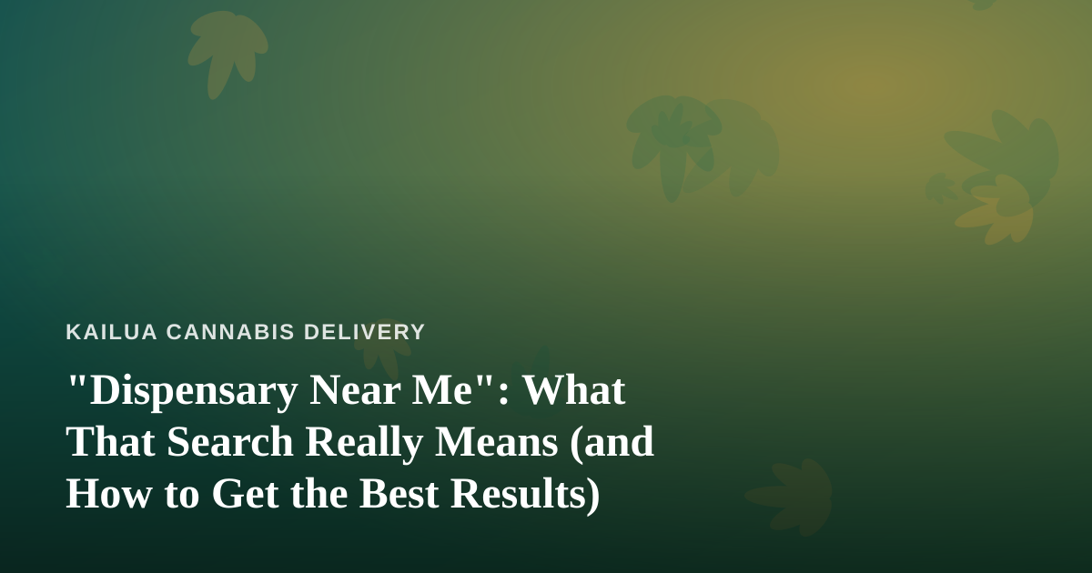 “Dispensary Near Me”: What That Search Really Means (and How to Get the Best Results)