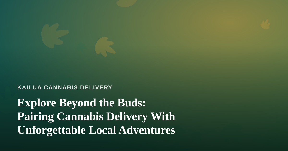 Explore Beyond the Buds: Pairing Cannabis Delivery With Unforgettable Local Adventures