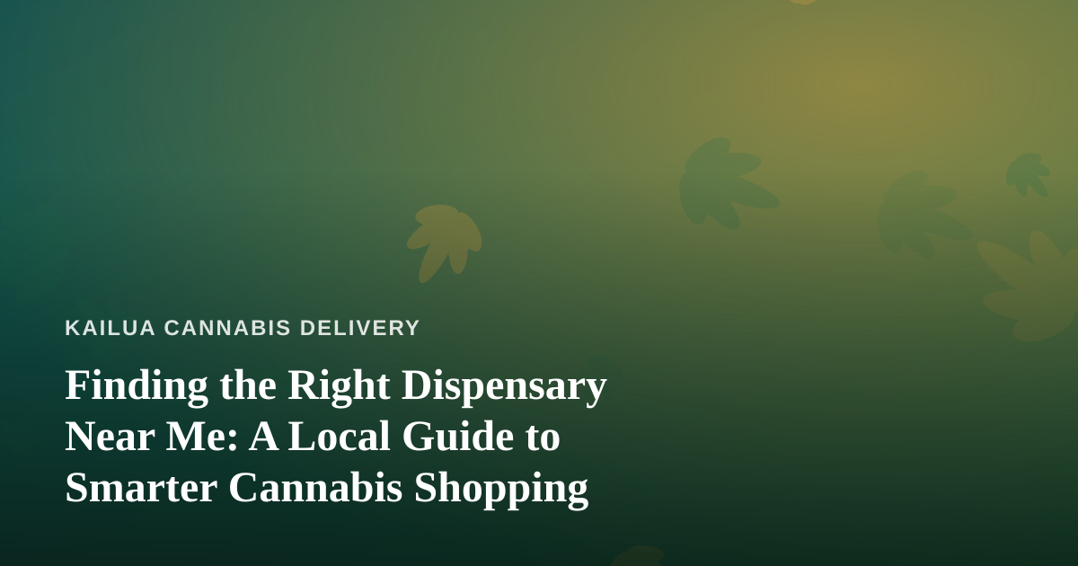 Finding the Right Dispensary Near Me: A Local Guide to Smarter Cannabis Shopping