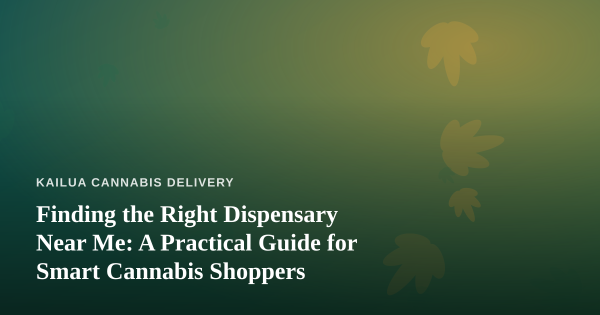 Finding the Right Dispensary Near Me: A Practical Guide for Smart Cannabis Shoppers