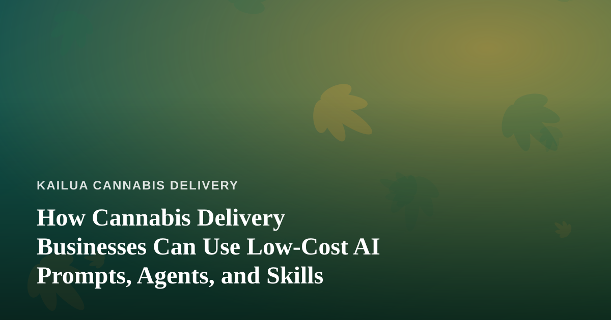 How Cannabis Delivery Businesses Can Use Low-Cost AI Prompts, Agents, and Skills
