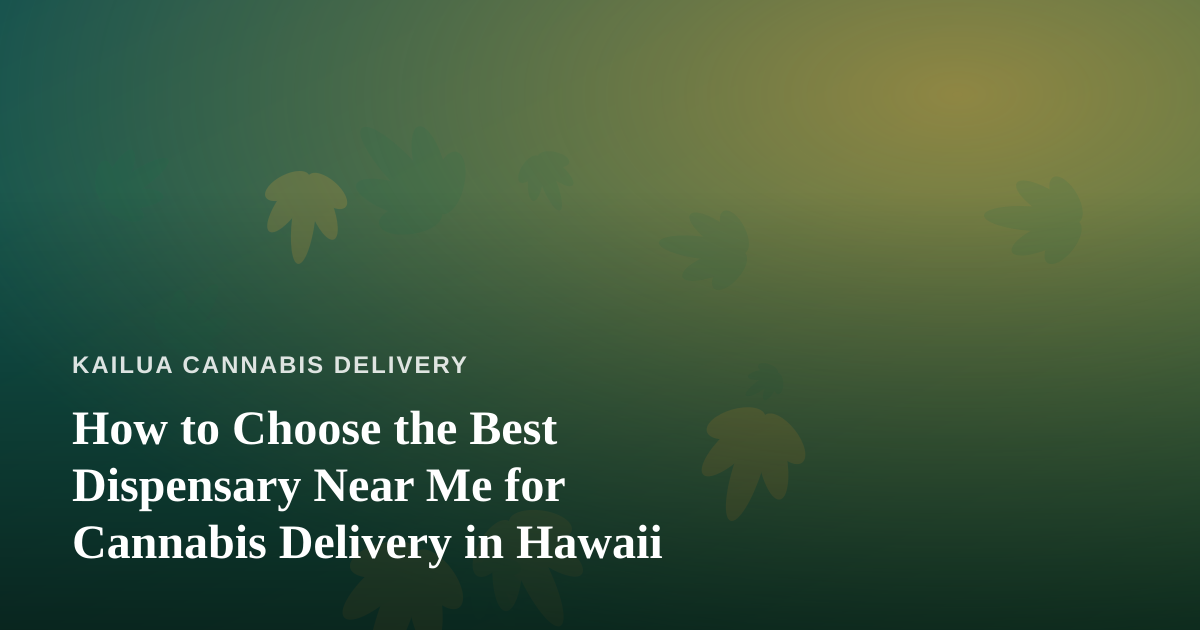 How to Choose the Best Dispensary Near Me for Cannabis Delivery in Hawaii