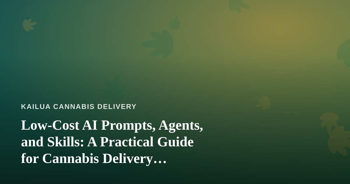 Low-Cost AI Prompts, Agents, and Skills: A Practical Guide for Cannabis Delivery Operators