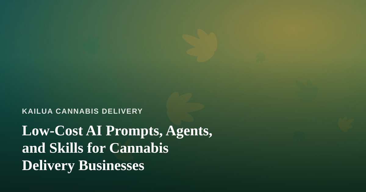 Low-Cost AI Prompts, Agents, and Skills for Cannabis Delivery Businesses