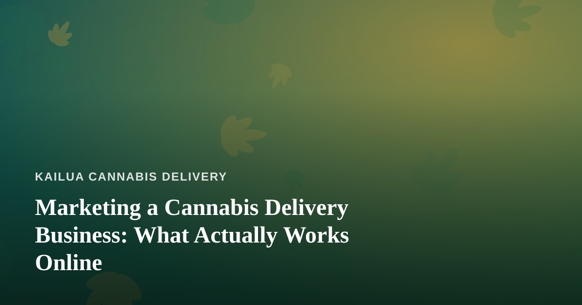 Marketing a Cannabis Delivery Business: What Actually Works Online