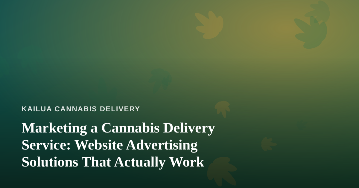 Marketing a Cannabis Delivery Service: Website Advertising Solutions That Actually Work