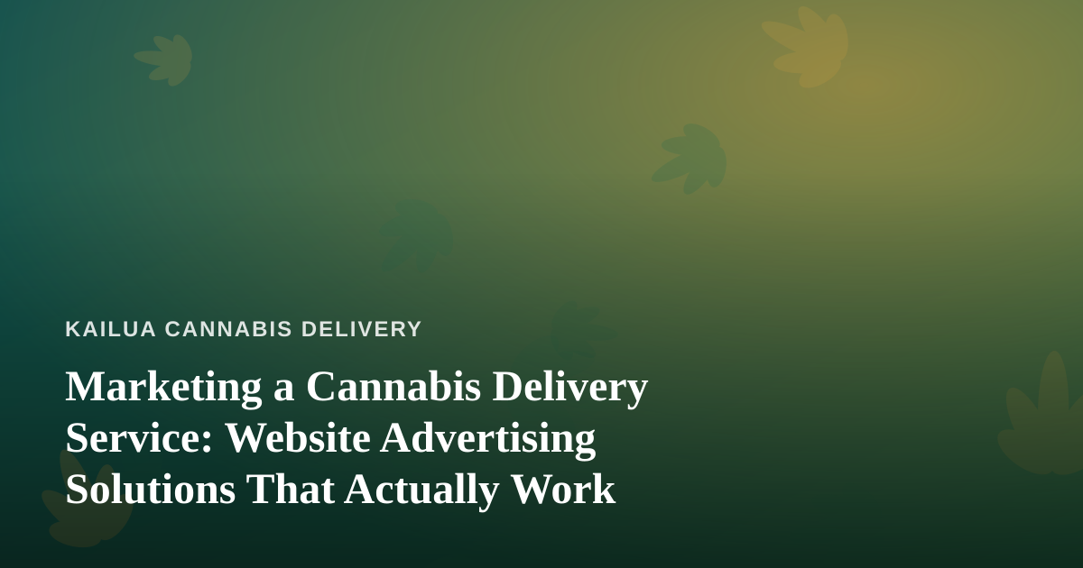 Marketing a Cannabis Delivery Service: Website Advertising Solutions That Actually Work