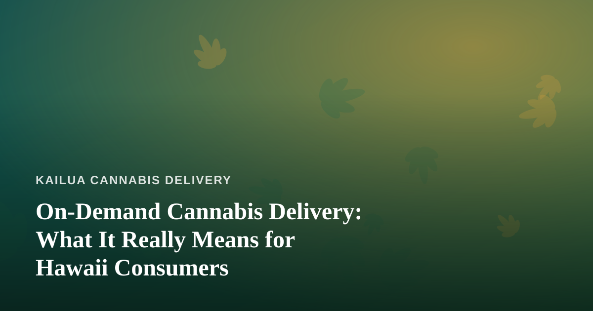 On-Demand Cannabis Delivery: What It Really Means for Hawaii Consumers