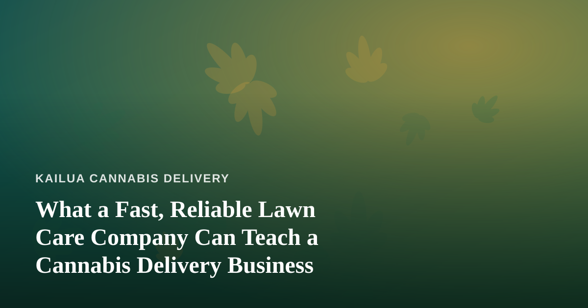 What a Fast, Reliable Lawn Care Company Can Teach a Cannabis Delivery Business