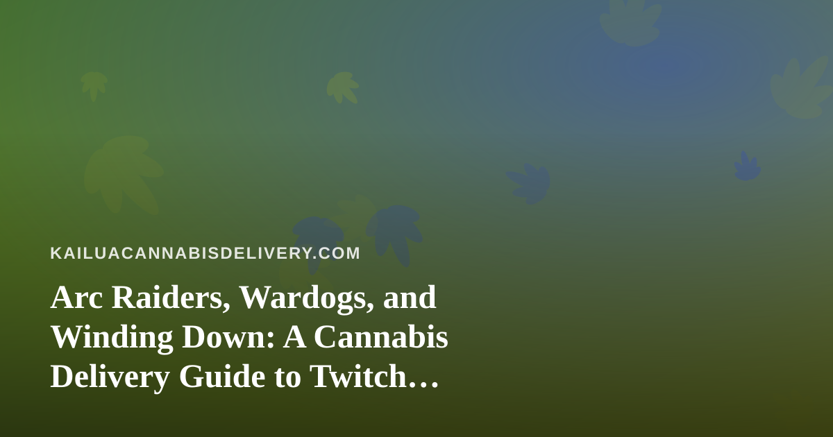 Arc Raiders, Wardogs, and Winding Down: A Cannabis Delivery Guide to Twitch Gaming Nights