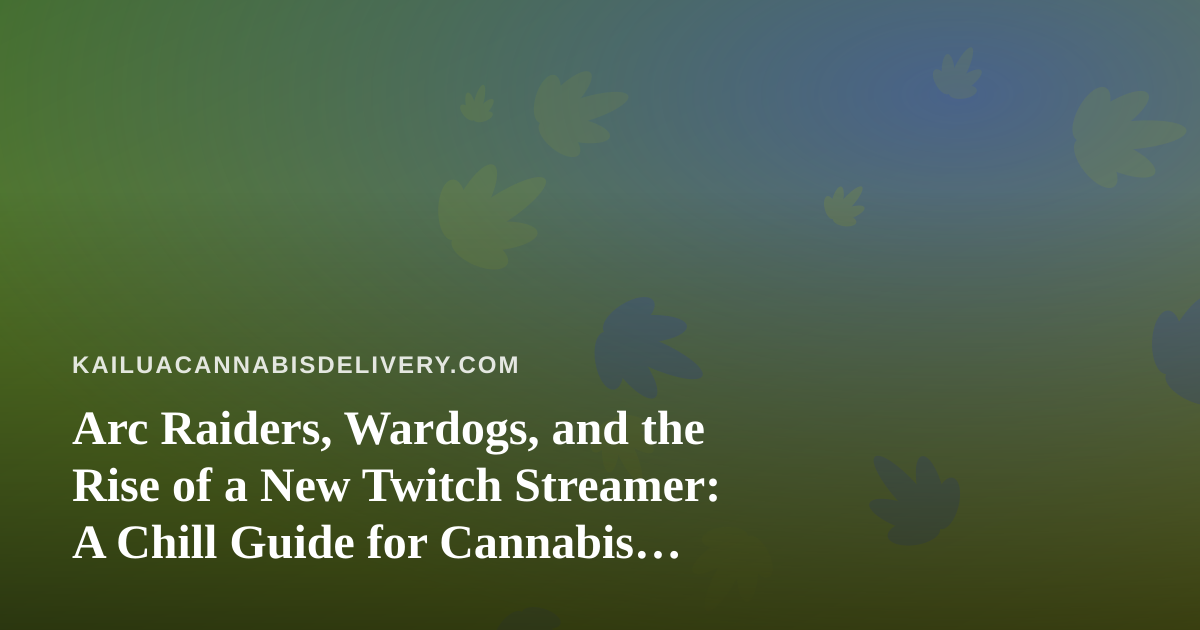 Arc Raiders, Wardogs, and the Rise of a New Twitch Streamer: A Chill Guide for Cannabis Delivery Fans