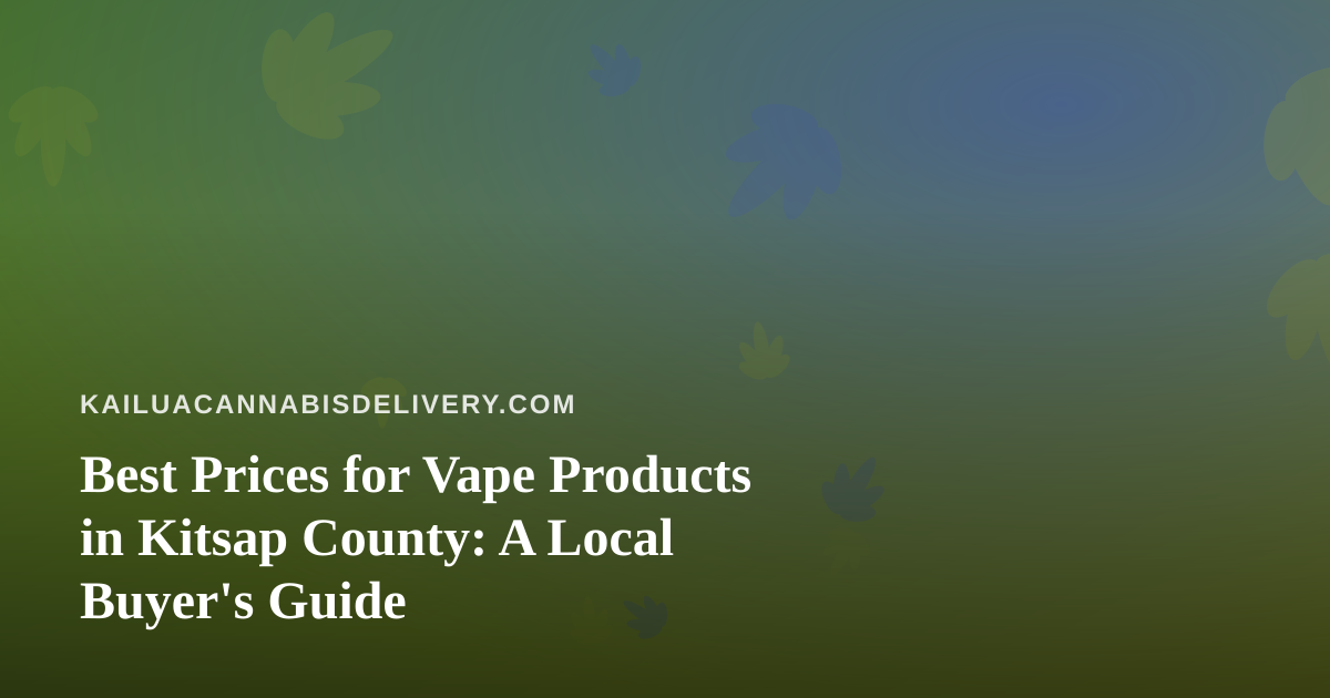 Best Prices for Vape Products in Kitsap County: A Local Buyer’s Guide