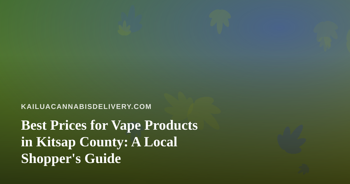 Best Prices for Vape Products in Kitsap County: A Local Shopper’s Guide