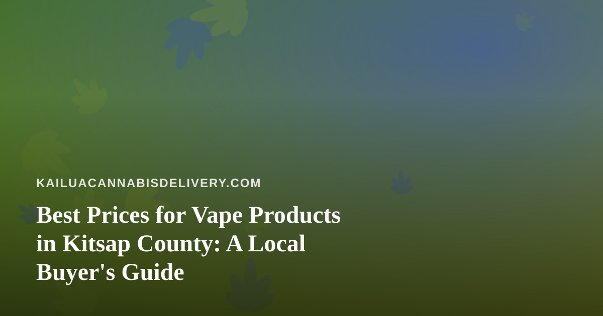 Best Prices for Vape Products in Kitsap County: A Local Buyer’s Guide