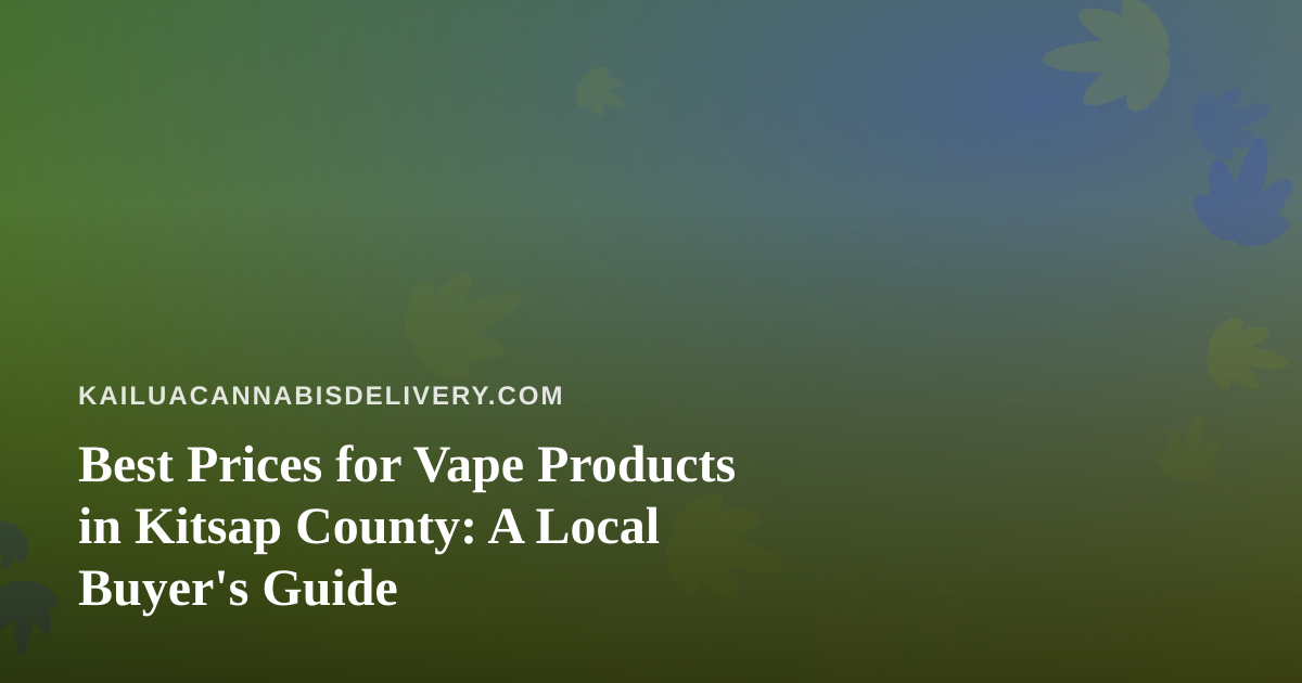 Best Prices for Vape Products in Kitsap County: A Local Buyer’s Guide