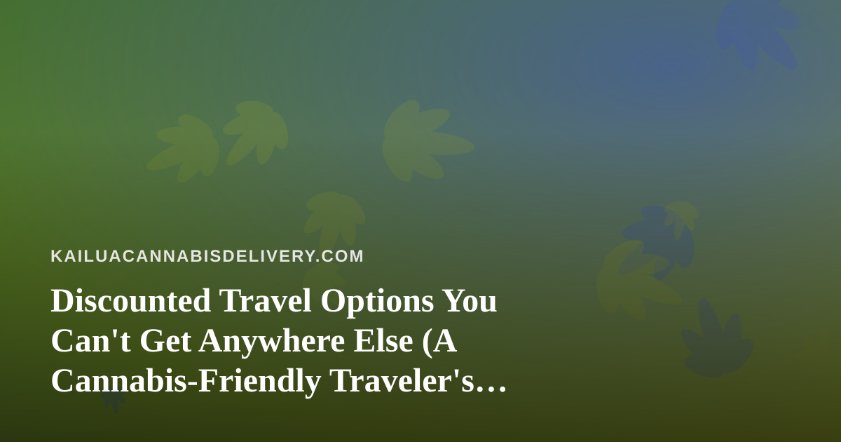 Discounted Travel Options You Can’t Get Anywhere Else (A Cannabis-Friendly Traveler’s Guide)