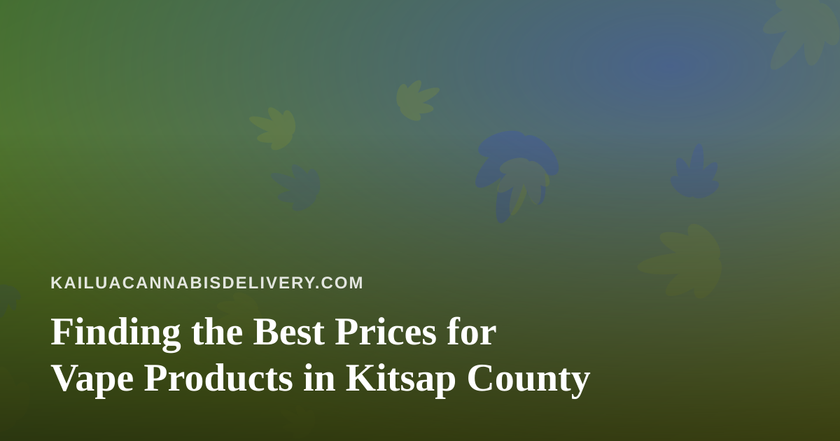 Finding the Best Prices for Vape Products in Kitsap County