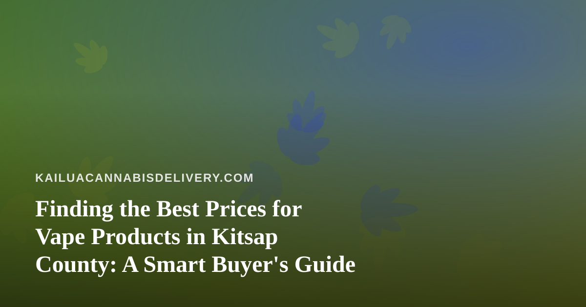 Finding the Best Prices for Vape Products in Kitsap County: A Smart Buyer’s Guide
