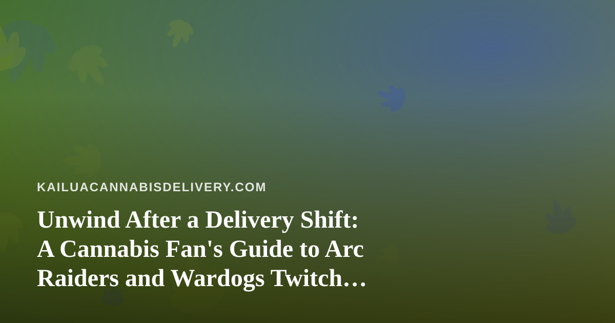 Unwind After a Delivery Shift: A Cannabis Fan’s Guide to Arc Raiders and Wardogs Twitch Streams