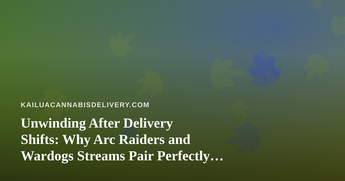 Unwinding After Delivery Shifts: Why Arc Raiders and Wardogs Streams Pair Perfectly With Cannabis Culture