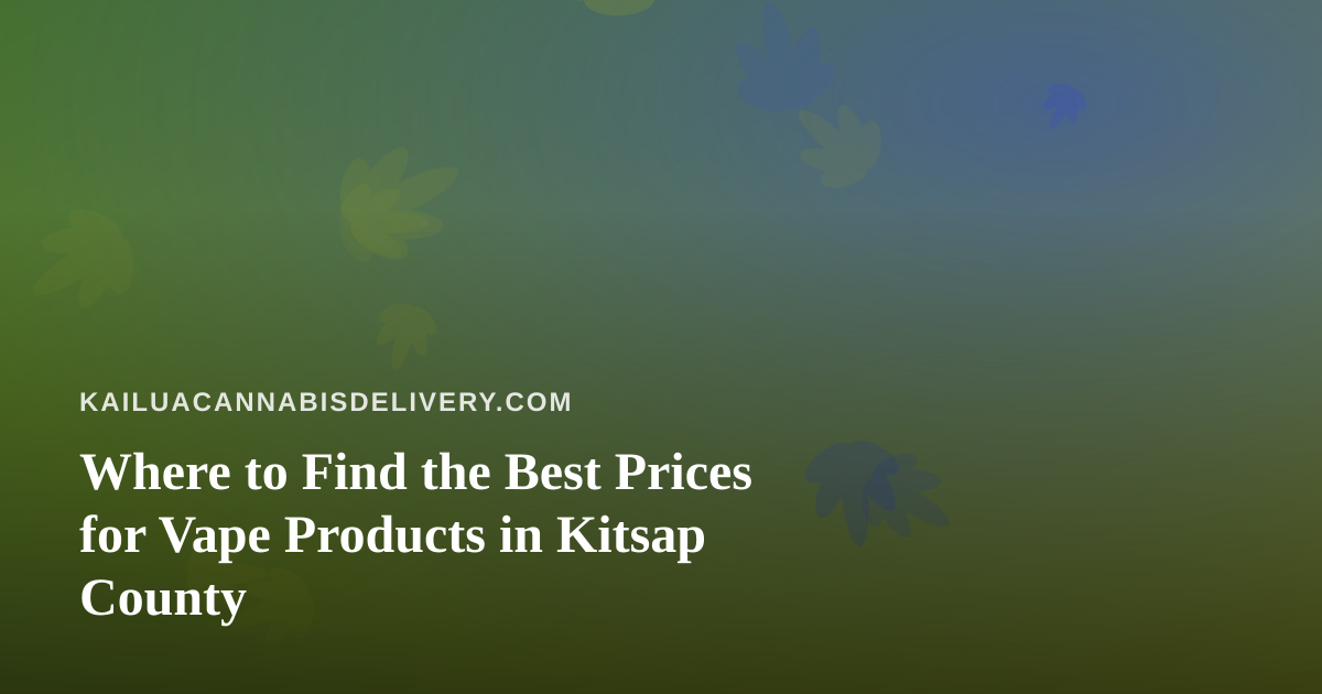 Where to Find the Best Prices for Vape Products in Kitsap County