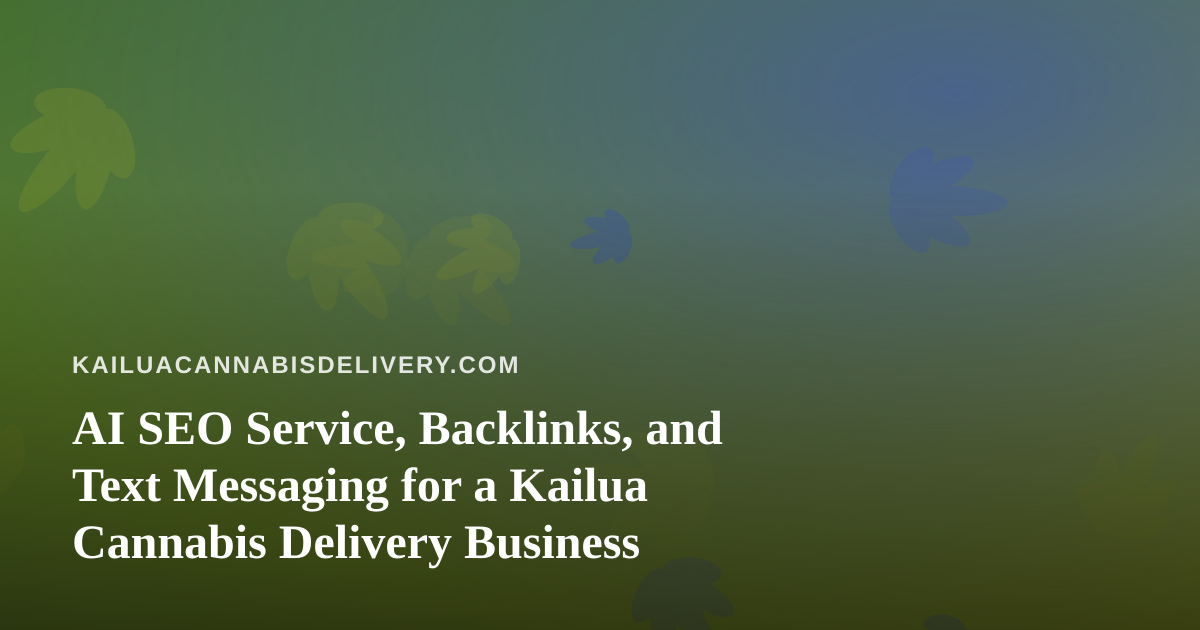AI SEO Service, Backlinks, and Text Messaging for a Kailua Cannabis Delivery Business