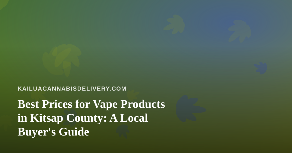 Best Prices for Vape Products in Kitsap County: A Local Buyer’s Guide