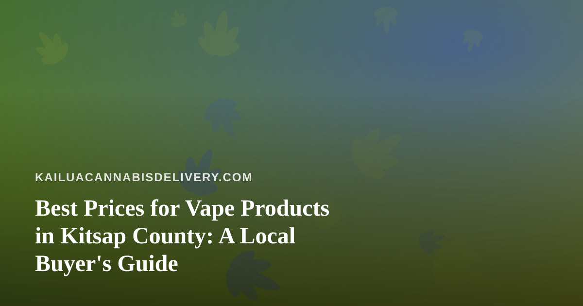 Best Prices for Vape Products in Kitsap County: A Local Buyer’s Guide