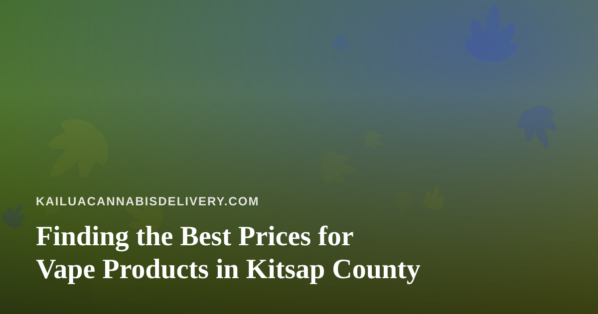 Finding the Best Prices for Vape Products in Kitsap County