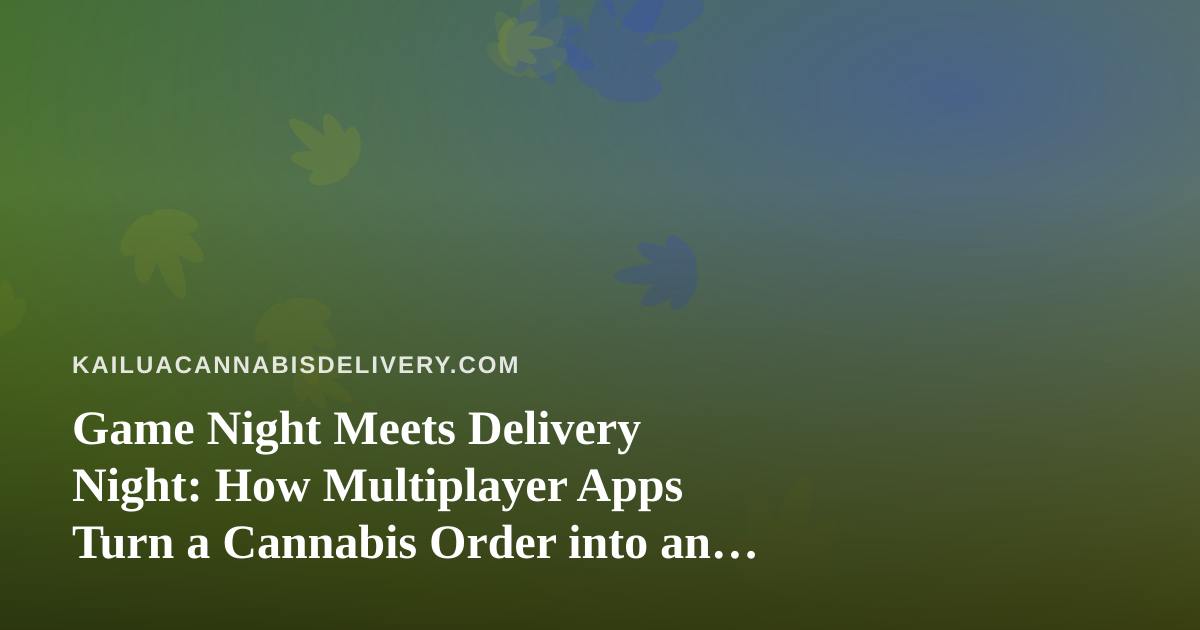 Game Night Meets Delivery Night: How Multiplayer Apps Turn a Cannabis Order into an Experience