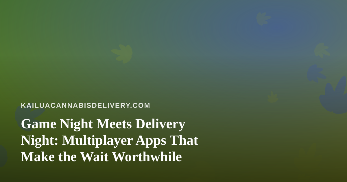 Game Night Meets Delivery Night: Multiplayer Apps That Make the Wait Worthwhile