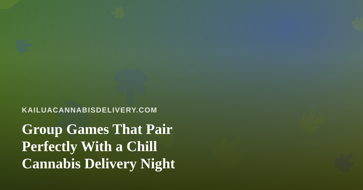 Group Games That Pair Perfectly With a Chill Cannabis Delivery Night