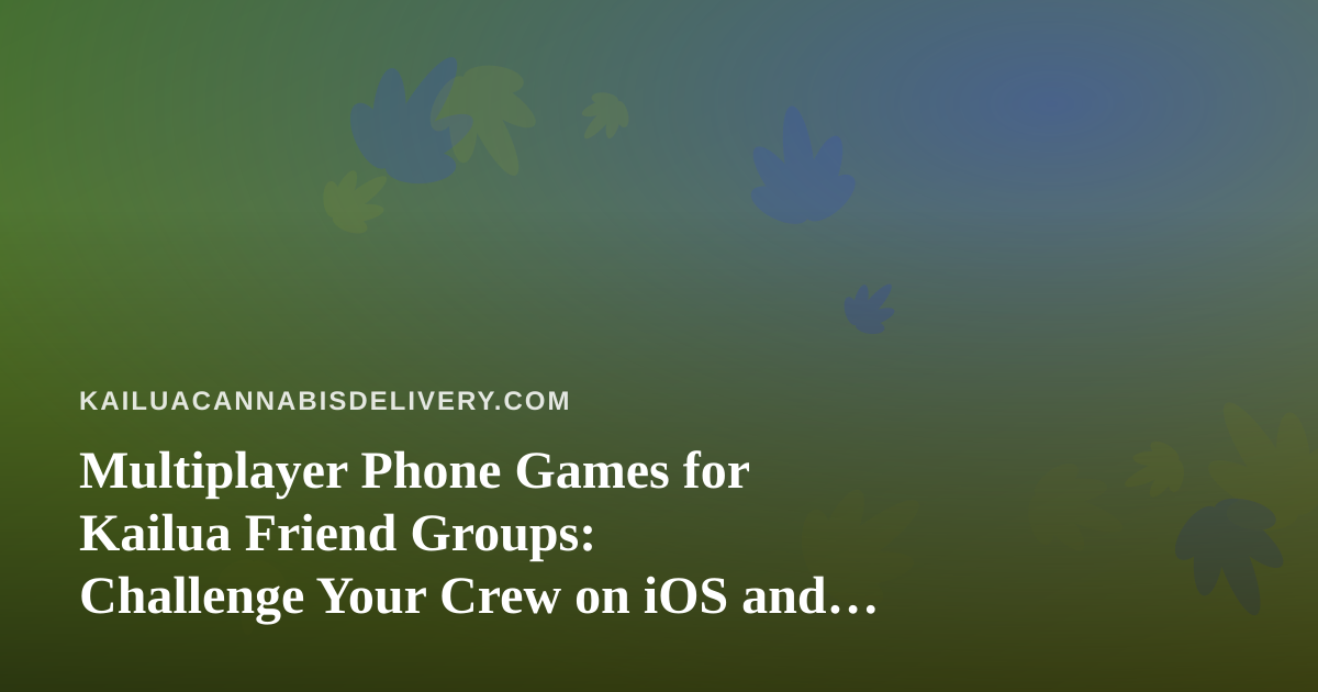 Multiplayer Phone Games for Kailua Friend Groups: Challenge Your Crew on iOS and Android