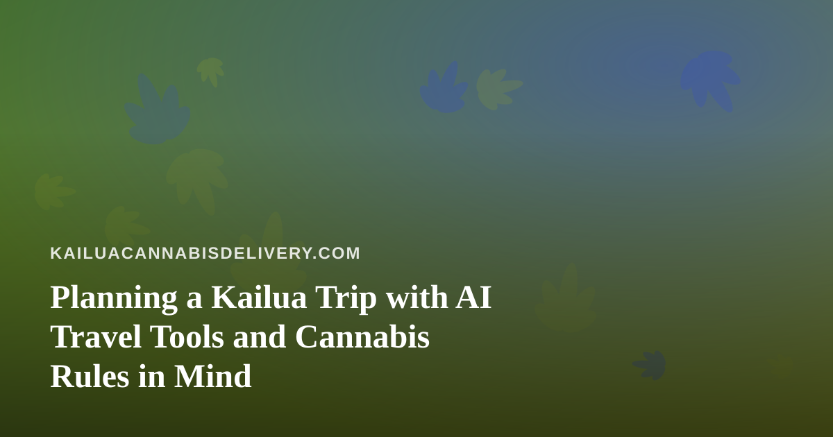 Planning a Kailua Trip with AI Travel Tools and Cannabis Rules in Mind
