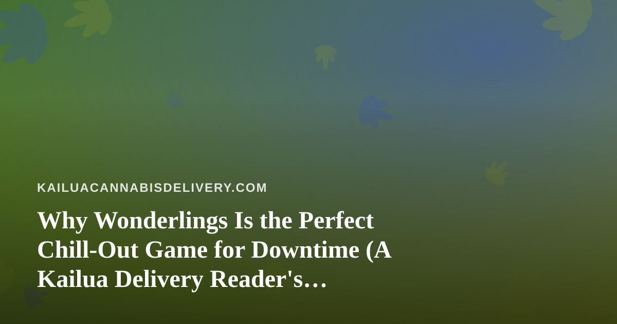 Why Wonderlings Is the Perfect Chill-Out Game for Downtime (A Kailua Delivery Reader’s Guide)
